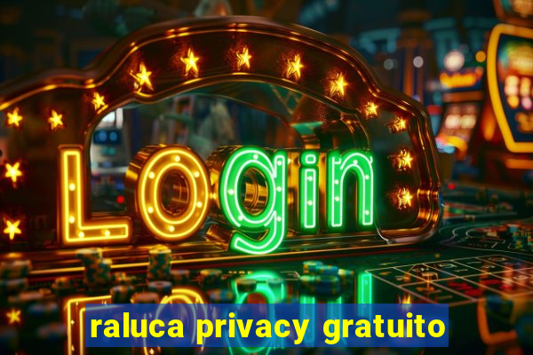 raluca privacy gratuito